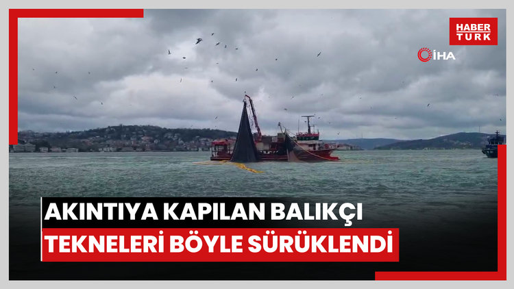 İstanbul Boğazı’nda akıntıya kapılan balıkçı tekneleri böyle sürüklendi